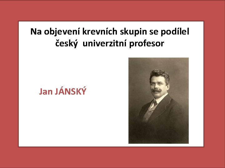 Na objevení krevních skupin se podílel český univerzitní profesor Jan JÁNSKÝ 