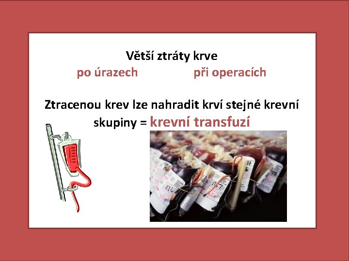 Větší ztráty krve po úrazech při operacích Ztracenou krev lze nahradit krví stejné krevní