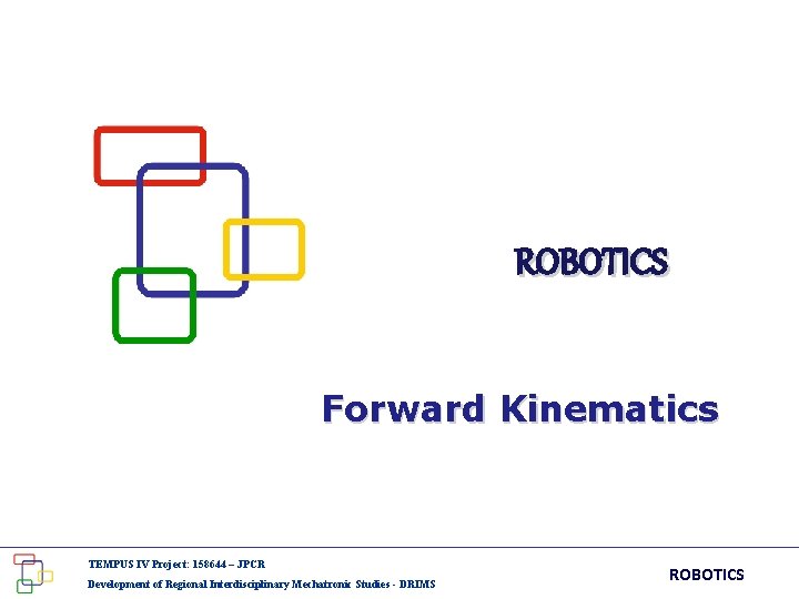 ROBOTICS Forward Kinematics TEMPUS IV Project: 158644 – JPCR Development of Regional Interdisciplinary Mechatronic