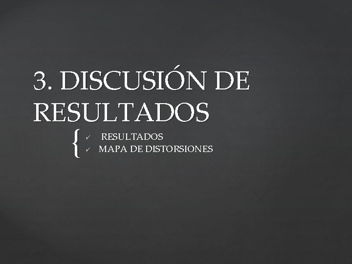 3. DISCUSIÓN DE RESULTADOS { ü ü RESULTADOS MAPA DE DISTORSIONES 