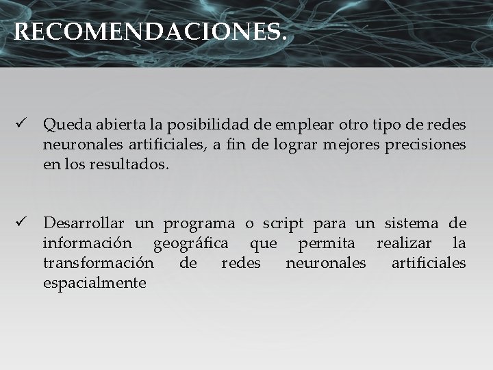 RECOMENDACIONES. ü Queda abierta la posibilidad de emplear otro tipo de redes neuronales artificiales,