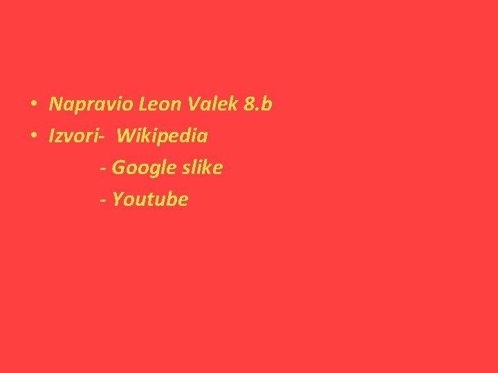  • Napravio Leon Valek 8. b • Izvori- Wikipedia - Google slike -