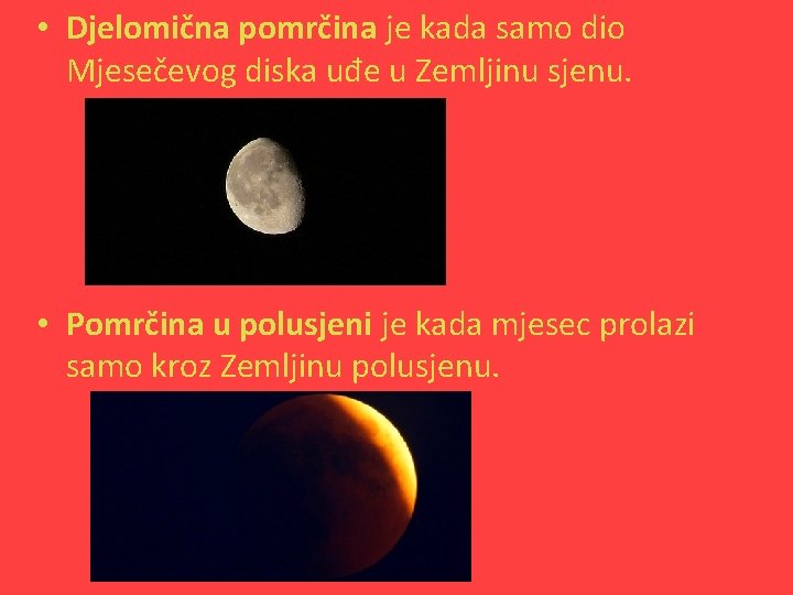  • Djelomična pomrčina je kada samo dio Mjesečevog diska uđe u Zemljinu sjenu.