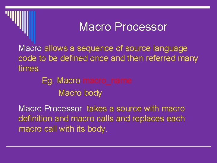 Macro Processor Macro allows a sequence of source language code to be defined once