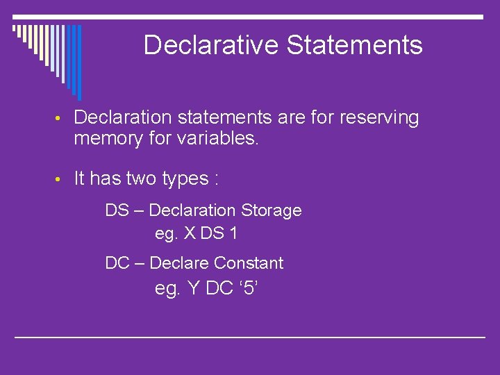 Declarative Statements • Declaration statements are for reserving memory for variables. • It has