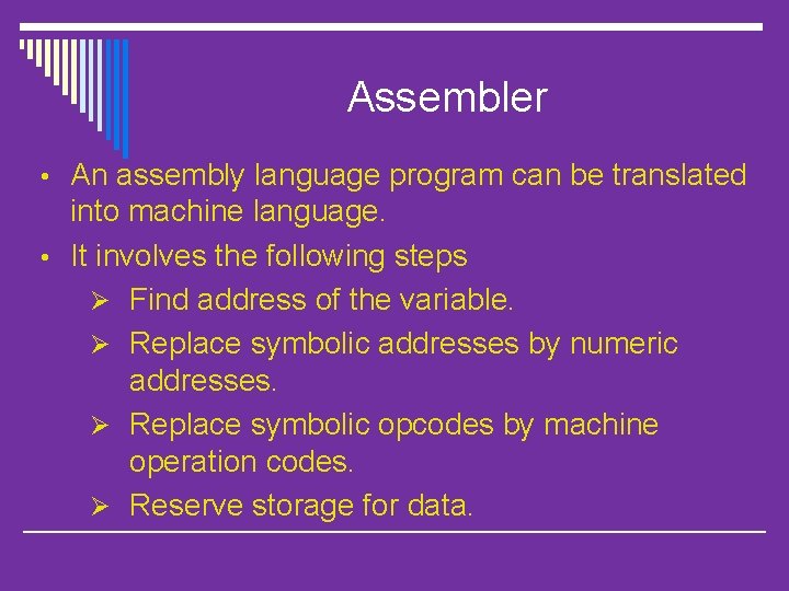 Assembler • An assembly language program can be translated into machine language. • It