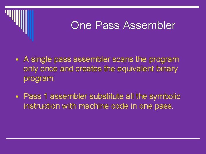 One Pass Assembler § A single pass assembler scans the program only once and