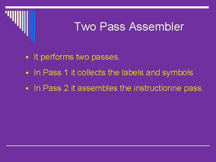 Two Pass Assembler § It performs two passes. § In Pass 1 it collects