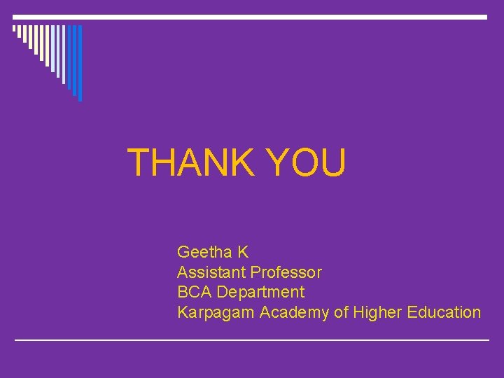 THANK YOU Geetha K Assistant Professor BCA Department Karpagam Academy of Higher Education 