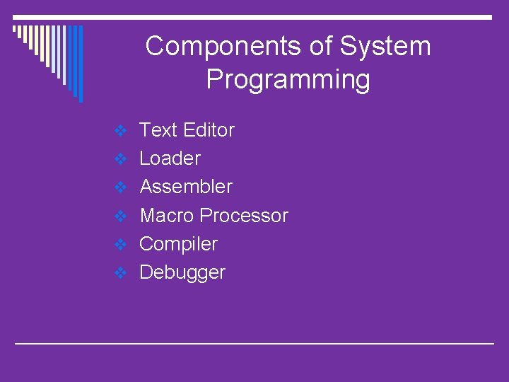 Components of System Programming v Text Editor v Loader v Assembler v Macro Processor