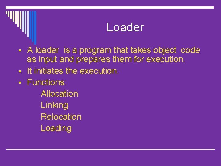 Loader • A loader is a program that takes object code as input and