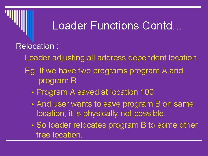 Loader Functions Contd… Relocation : Loader adjusting all address dependent location. Eg. If we