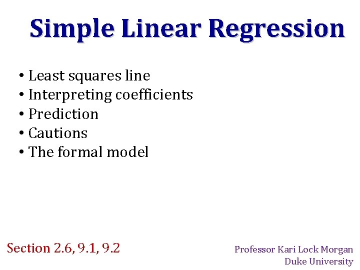 Simple Linear Regression • Least squares line • Interpreting coefficients • Prediction • Cautions
