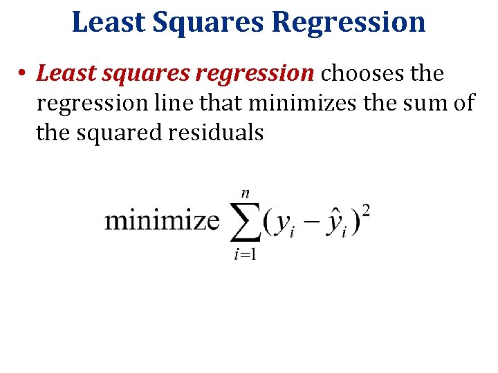 Least Squares Regression • Least squares regression chooses the regression line that minimizes the