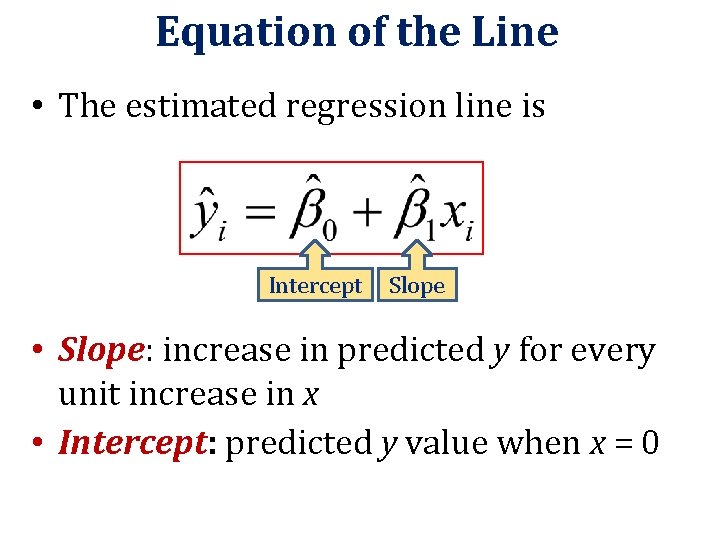 Equation of the Line • The estimated regression line is Intercept Slope • Slope: