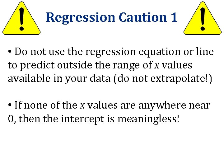 Regression Caution 1 • Do not use the regression equation or line to predict