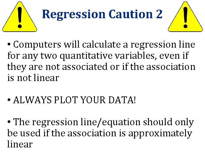 Regression Caution 2 • Computers will calculate a regression line for any two quantitative