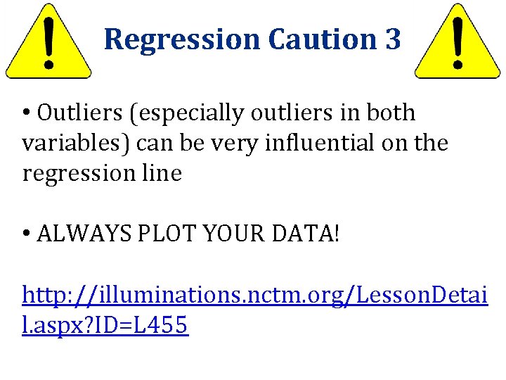 Regression Caution 3 • Outliers (especially outliers in both variables) can be very influential