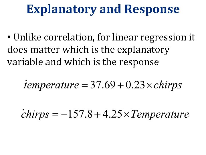 Explanatory and Response • Unlike correlation, for linear regression it does matter which is