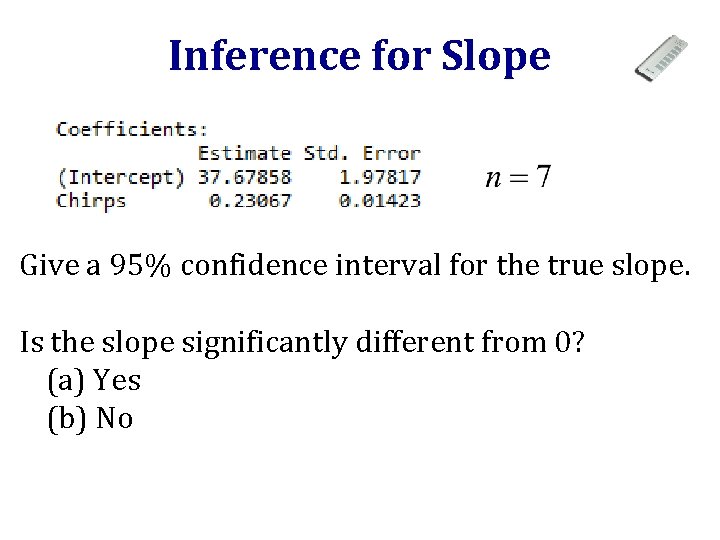 Inference for Slope Give a 95% confidence interval for the true slope. Is the