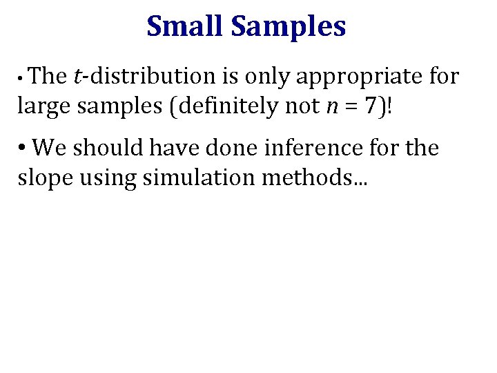 Small Samples • The t-distribution is only appropriate for large samples (definitely not n