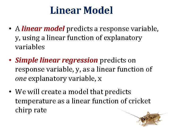 Linear Model • A linear model predicts a response variable, y, using a linear
