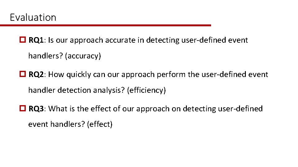 Evaluation p RQ 1: Is our approach accurate in detecting user-defined event handlers? (accuracy)