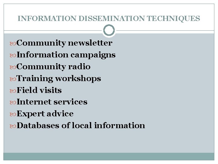 INFORMATION DISSEMINATION TECHNIQUES Community newsletter Information campaigns Community radio Training workshops Field visits Internet