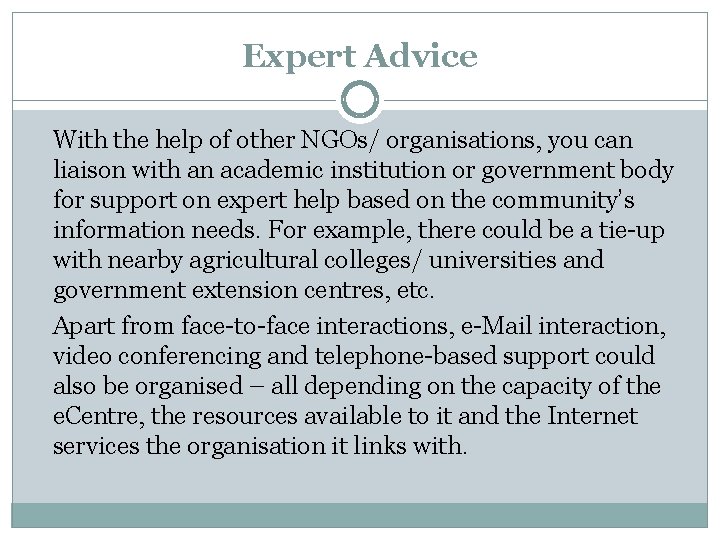 Expert Advice With the help of other NGOs/ organisations, you can liaison with an