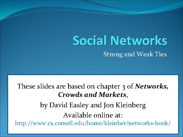 Social Networks Strong and Weak Ties These slides are based on chapter 3 of