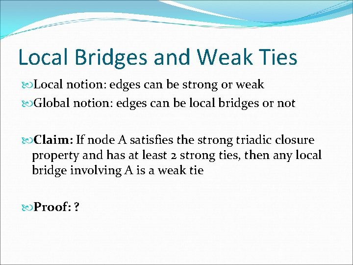 Local Bridges and Weak Ties Local notion: edges can be strong or weak Global