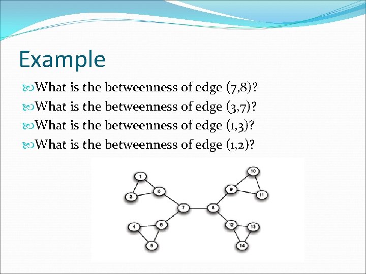 Example What is the betweenness of edge (7, 8)? What is the betweenness of