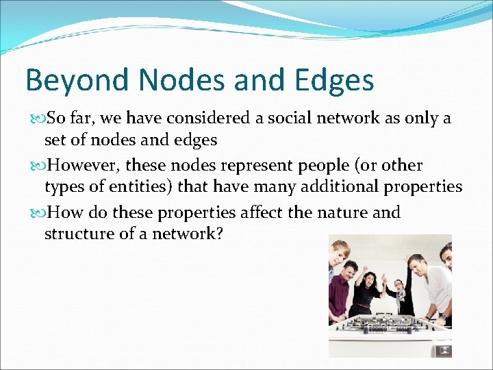 Beyond Nodes and Edges So far, we have considered a social network as only