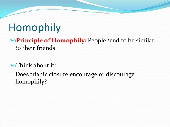 Homophily Principle of Homophily: People tend to be similar to their friends Think about