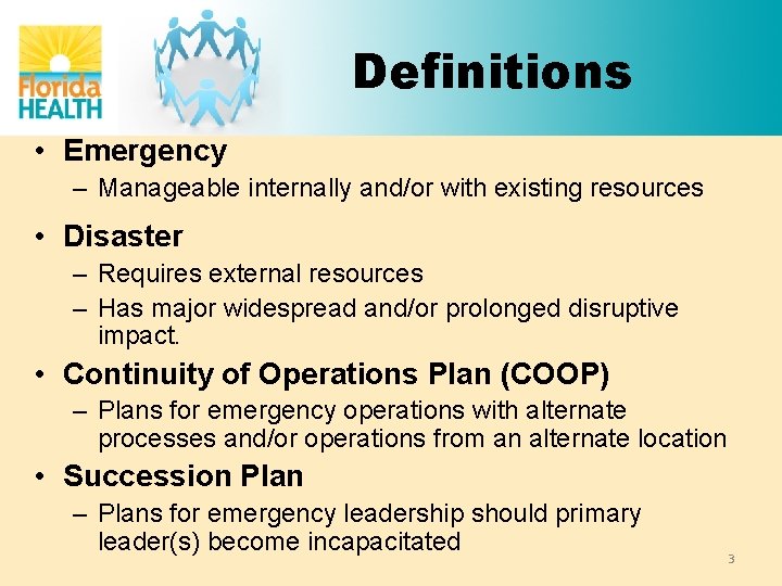 Definitions • Emergency – Manageable internally and/or with existing resources • Disaster – Requires