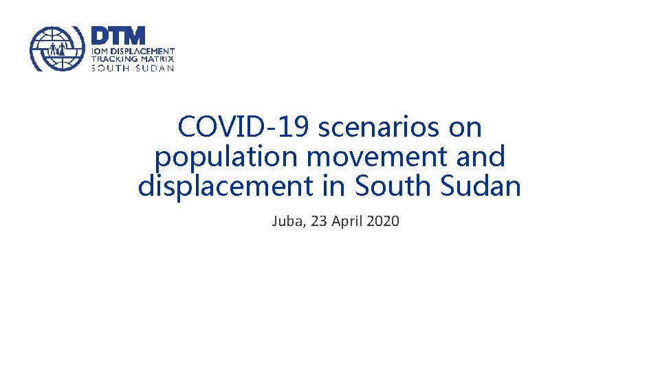 COVID-19 scenarios on population movement and displacement in South Sudan Juba, 23 April 2020
