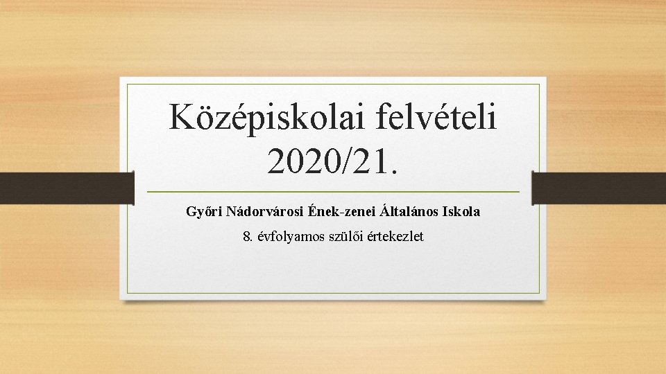 Középiskolai felvételi 2020/21. Győri Nádorvárosi Ének-zenei Általános Iskola 8. évfolyamos szülői értekezlet 