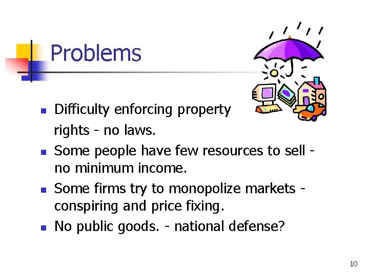 Problems n n Difficulty enforcing property rights - no laws. Some people have few