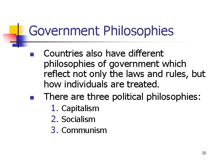 Government Philosophies n n Countries also have different philosophies of government which reflect not