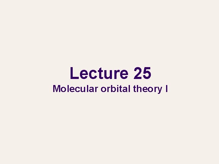 Lecture 25 Molecular orbital theory I 