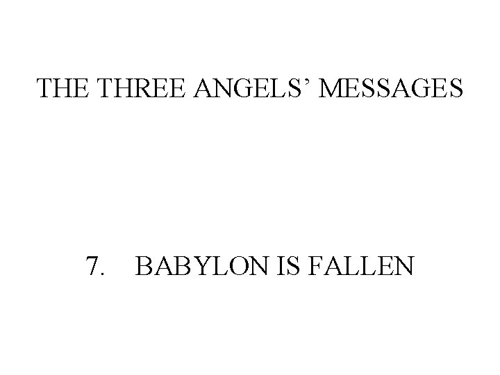 THE THREE ANGELS’ MESSAGES 7. BABYLON IS FALLEN 