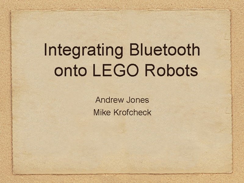 Integrating Bluetooth onto LEGO Robots Andrew Jones Mike Krofcheck 