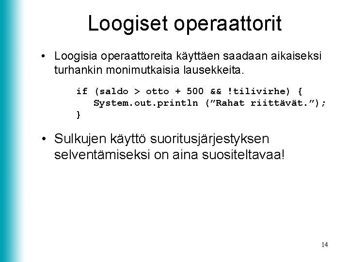 Loogiset operaattorit • Loogisia operaattoreita käyttäen saadaan aikaiseksi turhankin monimutkaisia lausekkeita. if (saldo >