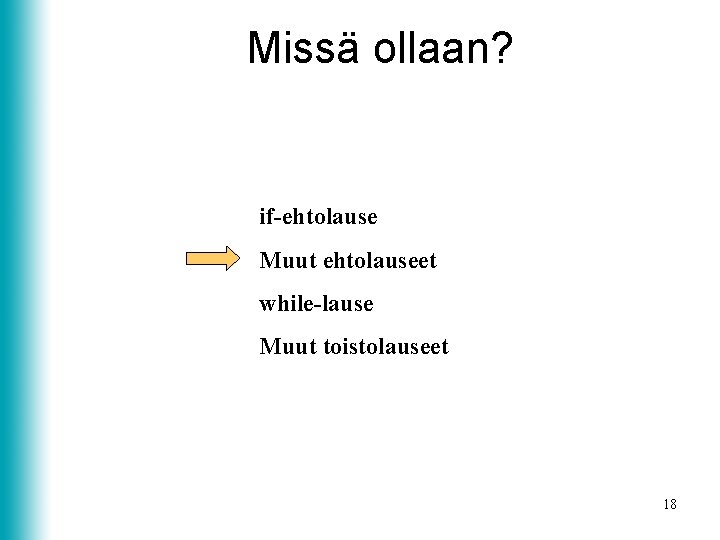 Missä ollaan? if-ehtolause Muut ehtolauseet while-lause Muut toistolauseet 18 