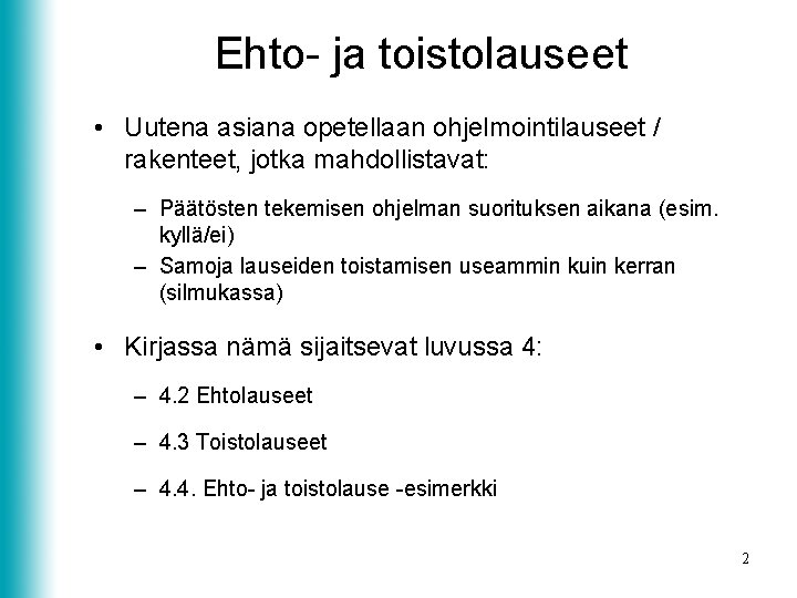 Ehto- ja toistolauseet • Uutena asiana opetellaan ohjelmointilauseet / rakenteet, jotka mahdollistavat: – Päätösten