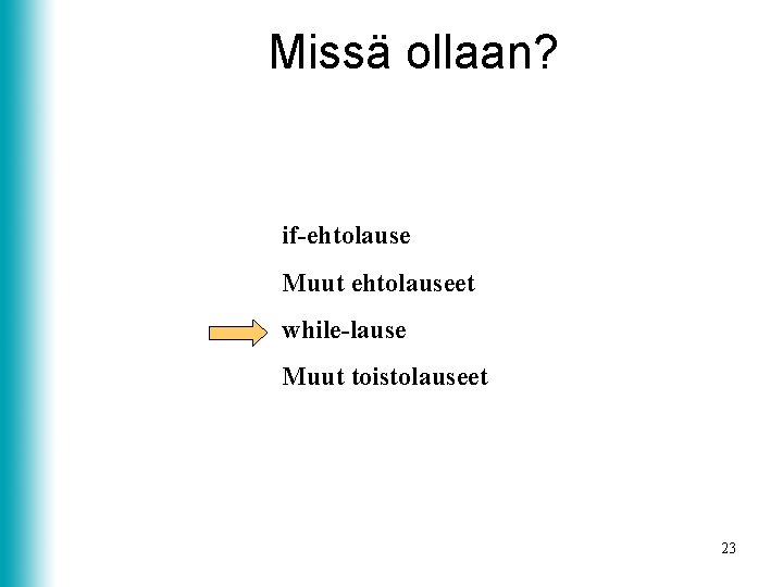 Missä ollaan? if-ehtolause Muut ehtolauseet while-lause Muut toistolauseet 23 