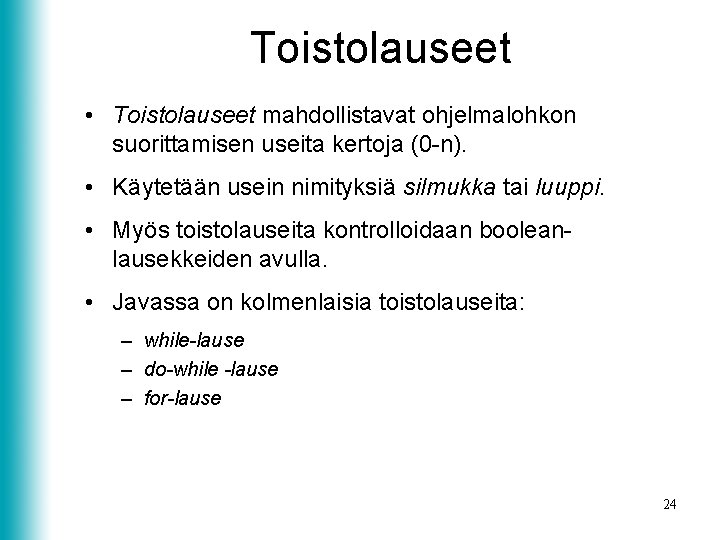 Toistolauseet • Toistolauseet mahdollistavat ohjelmalohkon suorittamisen useita kertoja (0 -n). • Käytetään usein nimityksiä