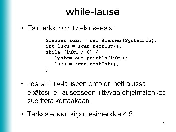 while-lause • Esimerkki while-lauseesta: Scanner scan = new Scanner(System. in); int luku = scan.