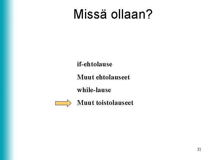 Missä ollaan? if-ehtolause Muut ehtolauseet while-lause Muut toistolauseet 31 