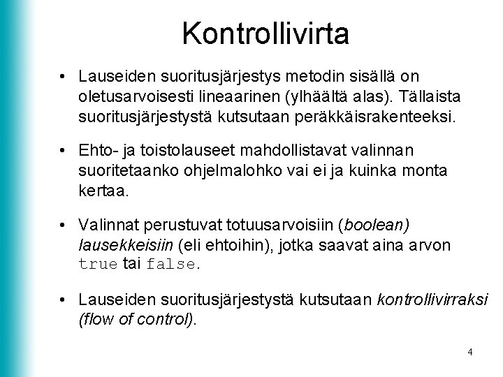 Kontrollivirta • Lauseiden suoritusjärjestys metodin sisällä on oletusarvoisesti lineaarinen (ylhäältä alas). Tällaista suoritusjärjestystä kutsutaan